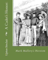 Title: A Cadet's Honor: : Mark Mallory's Heroism, Author: Upton Sinclair
