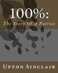 Title: 100%: The Story Of A Patriot, Author: Upton Sinclair