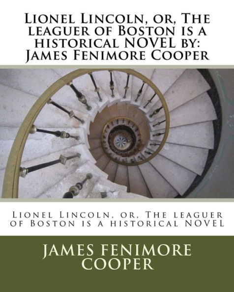 Lionel Lincoln, or, The leaguer of Boston is a historical NOVEL by: James Fenimore Cooper