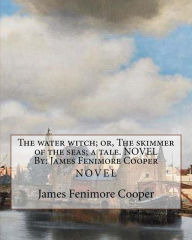 Title: The water witch; or, The skimmer of the seas; a tale. NOVEL By: James Fenimore Cooper, Author: James Fenimore Cooper