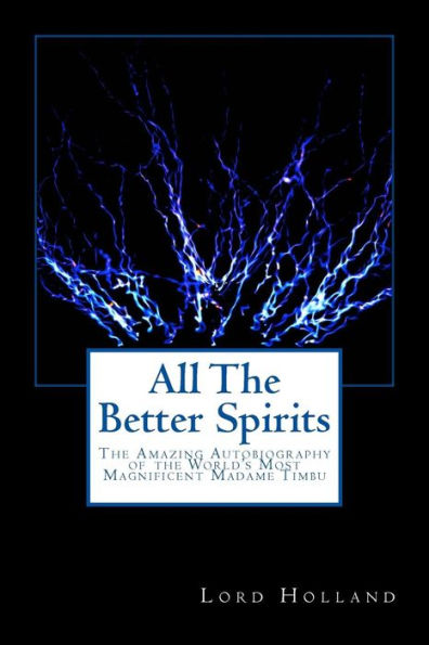 All The Better Spirits: The Amazing Autobiography of the World's Most Magnificent Madame Timbu