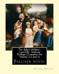 Title: The duke's children: a novel, By Anthony Trollope (Complete Set Volume 1,2 and 3): Palliser novel, Author: Anthony Trollope