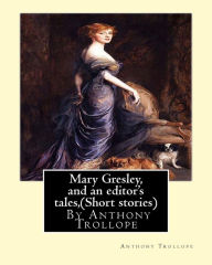 Title: Mary Gresley, and an editor's tales, By Anthony Trollope (Short stories), Author: Anthony Trollope