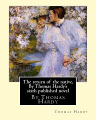 Title: The return of the native, By Thomas Hardy's sixth published novel, Author: Thomas Hardy