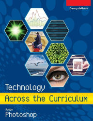 Title: Technology Across the Curriculum: Adobe Photoshop: An Introduction to Adobe Photoshop, Author: Danny a Debruin