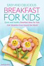 Easy and Delicious Breakfast for Kids: Quick and Healthy Breakfast Ideas for Kids - Kids' Breakfast from Around the World
