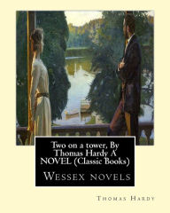 Title: Two on a tower, By Thomas Hardy A NOVEL (Classic Books): Wessex novels, Author: Thomas Hardy