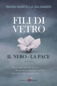 Title: Fili di Vetro: il Nero - la Pace, Author: Indira Marcella Valdameri