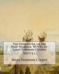 Title: The Deerslayer, or The First Warpath. NOVEL By: James Fenimore Cooper, Author: James Fenimore Cooper