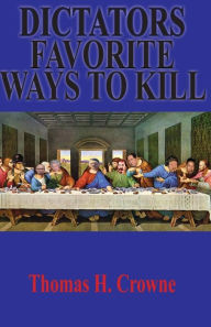 Title: Dictators Favorite Ways to Kill, Author: Thomas H Crowne