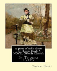 Title: A group of noble dames, By Thomas Hardy A NOVEL (World's Classics), Author: Thomas Hardy