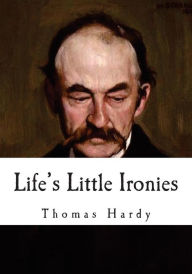 Title: Life's Little Ironies: A Set of Tales, Author: Thomas Hardy