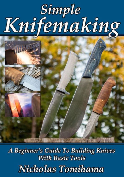 Simple Knifemaking: A Beginner's Guide To Building Knives With Basic Tools