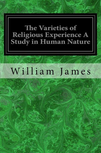 The Varieties of Religious Experience A Study in Human Nature: Being the Gifford Lectures on Natural Religion Delivered at Edinburgh in 1901-1902