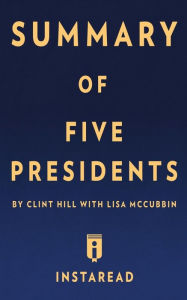 Title: Summary of Five Presidents: by Clint Hill with Lisa McCubbin Includes Analysis, Author: Instaread