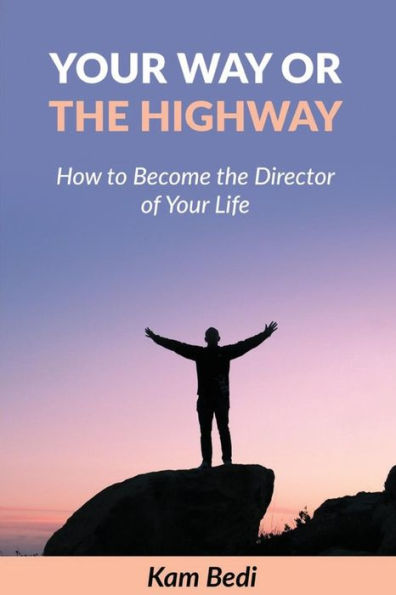 Your way or the Highway: How to become the director of your life