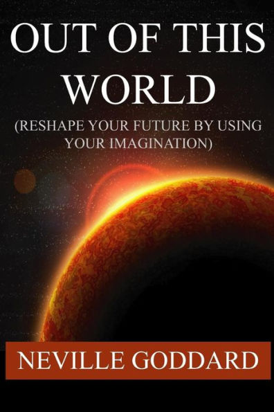 Out of This World (Reshape Your Future by Using Imagination)