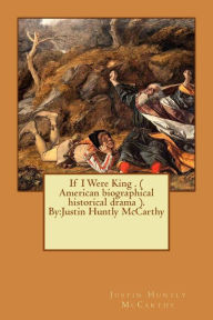 Title: If I Were King . ( American biographical historical drama ). By: Justin Huntly McCarthy, Author: Justin Huntly McCarthy