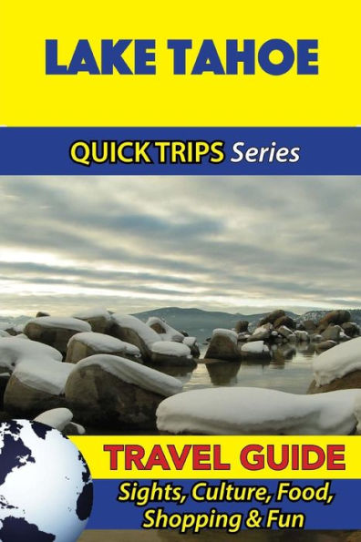 Lake Tahoe Travel Guide (Quick Trips Series): Sights, Culture, Food, Shopping & Fun