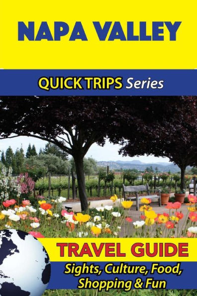 Napa Valley Travel Guide (Quick Trips Series): Sights, Culture, Food, Shopping & Fun