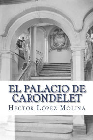 Title: El Palacio de Carondelet: Historia del palacio de Gobierno de Ecuador, en la ciudad de Quito., Author: Hector Lopez Molina