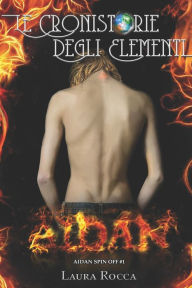 Title: Aidan (Le Cronistorie degli Elementi - Spin-off Vol. 1), Author: Laura Rocca