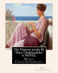 Title: The Danvers jewels, By Mary Cholmondeley A NOVEL, Author: Mary Cholmondeley