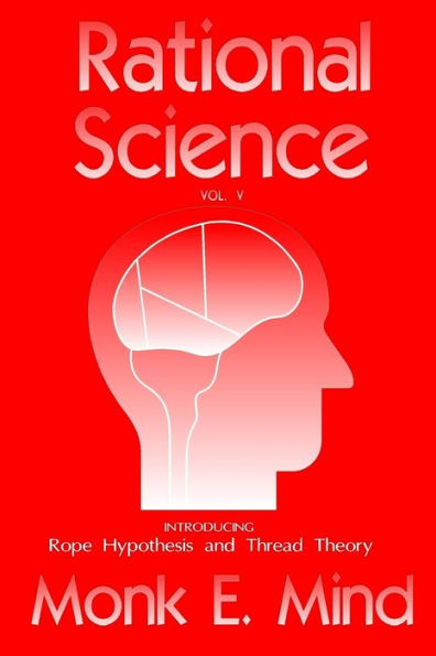 Rational Science Vol. V: Introducing Rope Hypothesis and Thread Theory