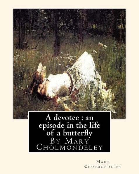 A devotee: an episode in the life of a butterfly, By Mary Cholmondeley