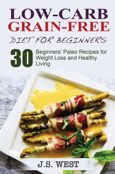 Against All Grain: Low-Carb Grain-Free Diet: 30 Beginners' Low-Carb Recipes for Extreme Weight Loss and Paleo Style