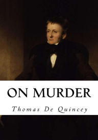 Title: On Murder: Considered as One of the Fine Arts, Author: Thomas De Quincey