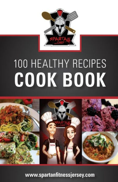 Spartan Chef - 100 Healthy Recipes Cookbook: Spartan Chef - 100 Healthy Recipes Cookbook