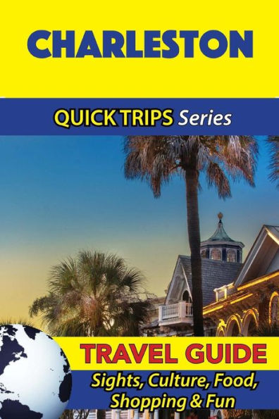 Charleston Travel Guide (Quick Trips Series): Sights, Culture, Food, Shopping & Fun