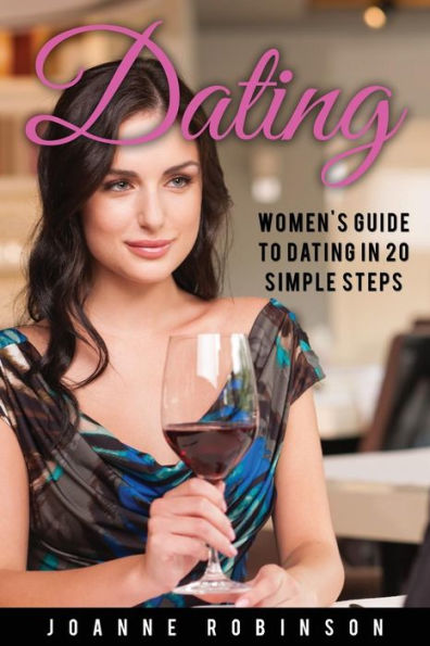 Dating: Women's Guide to Relationships with 20 Simple Steps to Boost Your Confidence (Online Dating Guide and Top 10 Dating Mistakes -- Relationship Books Series)