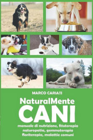 Title: NaturalMente Cani: manuale pratico di naturopatia veterinaria, Author: Marco Cariati