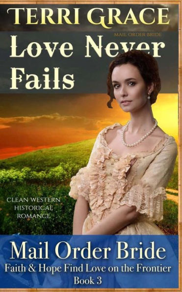 Mail Order Bride: Love Never Fails: Clean Western Historical Romance