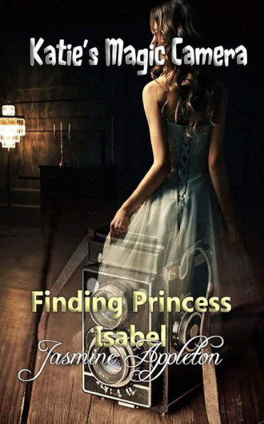 Katie's Magic Camera: Finding Princess Isabel