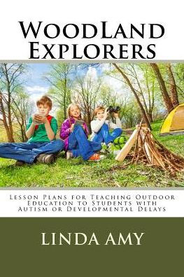 WoodLand Explorers: Lesson Plans for Teaching Outdoor Education to Students with Autism or Developmental Delays