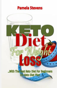 Title: Keto Diet for Weight Loss: With the Best Keto Diet for Beginners on Keto Diet Plan!, Author: Pamela Stevens