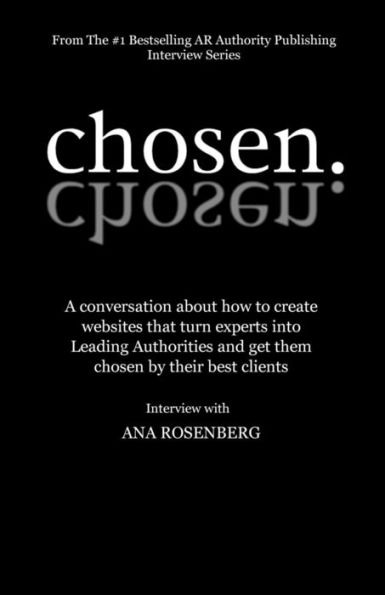 Chosen: How To Create Websites That Turn Experts Into Leading Authorities And Get Them Chosen By Their Best Clients