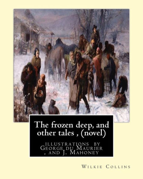 The frozen deep, and other tales , By Wilkie Collins (novel): illustrations by George du Maurier(6 March 1834 - 8 October 1896), and J. Mahoney ARHA (1810-79)