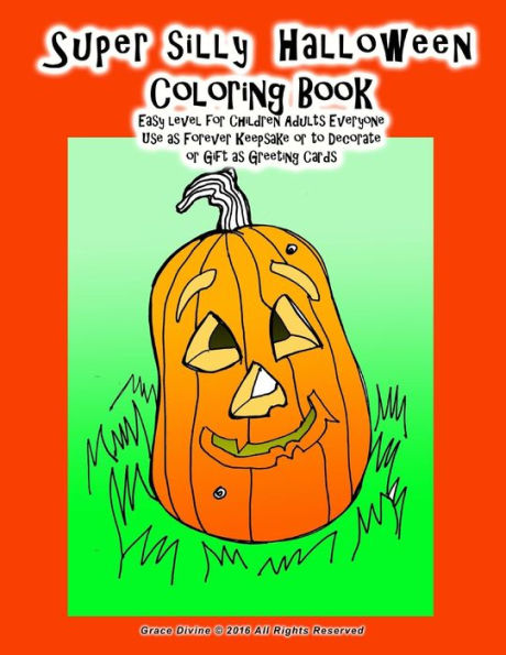 Super silly Halloween Coloring Book Easy level for Children Adults Everyone Use as Forever Keepsake or to Decorate or Gift as Greeting Cards