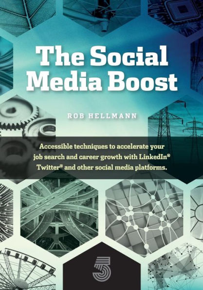 The Social Media Boost: Accessible Techniques To Accelerate Your Job Search And Career Growth With LinkedIn, Twitter And Other Social Media