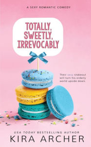 Title: Totally, Sweetly, Irrevocably, Author: Kira Archer