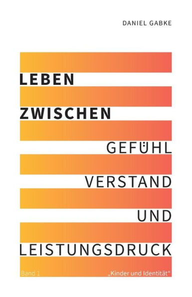 Leben zwischen Gefühl, Verstand und Leistungsdruck: Band 1 "Kinder und Identität"