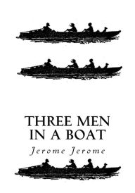 Title: Three Men in a Boat: To Say Nothing of the Dog, Author: Jerome K. Jerome