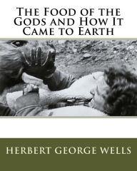 Title: The Food of the Gods and How It Came to Earth, Author: H. G. Wells