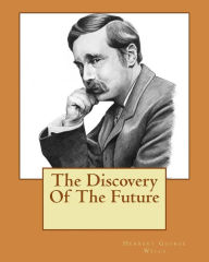 Title: The Discovery Of The Future, Author: H. G. Wells