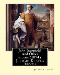 Title: John Ingerfield: And Other Stories (1894), by Jerome K. Jerome: Jerome Klapka Jerome, Author: Jerome K. Jerome