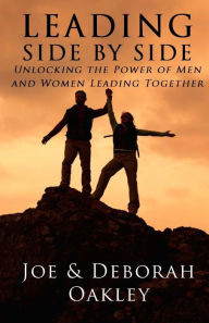 Title: Leading Side By Side: Unlocking The Power Of Men And Women Leading Together, Author: Deborah Oakley